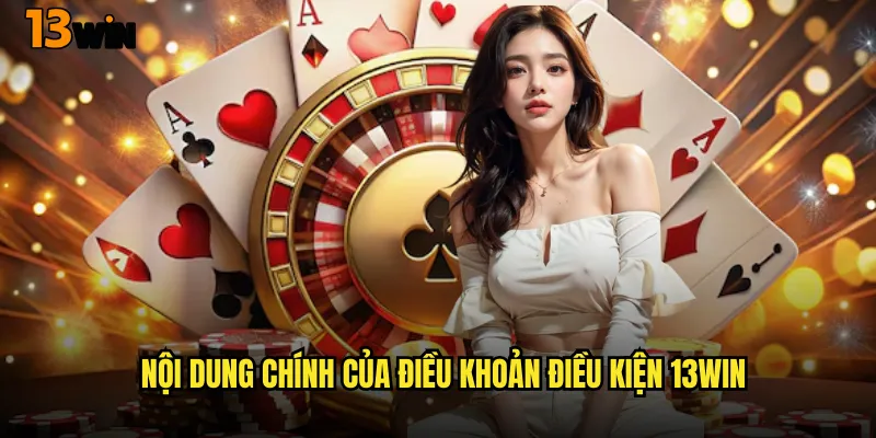 Hướng Dẫn Chi Tiết Điều Khoản Điều Kiện 13WIN 1 Nội Dung Chính Của Điều Khoản Điều Kiện 13WIN