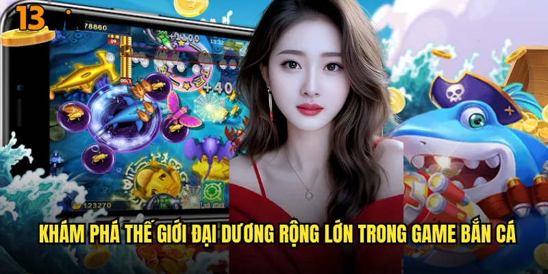 Khám Phá Thế Giới Đại Dương Rộng Lớn Trong Game Bắn Cá