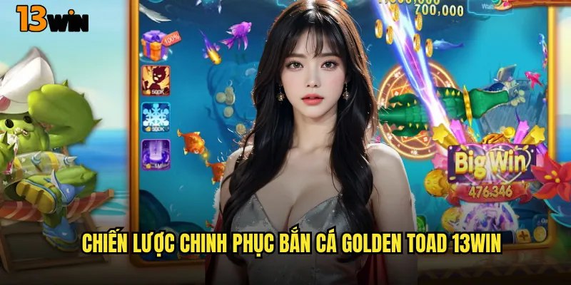 Chiến Lược Chinh Phục Bắn Cá Golden Toad 13WIN