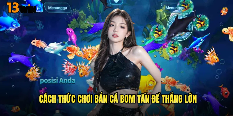 Cách Thức Chơi Bắn Cá Bom Tấn Để Thắng Lớn