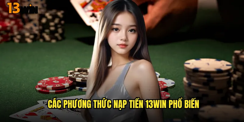 Các Phương Thức Nạp Tiền 13WIN Phổ Biến