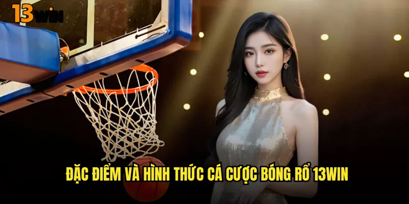 Đặc Điểm Và Hình Thức Cá Cược Bóng Rổ 13WIN