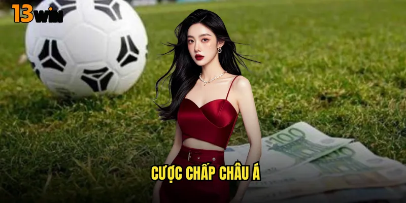 Làm Chủ Nghệ Thuật Cược Chấp Châu Á 13WIN Tinh Tế 6 cược chấp châu Á