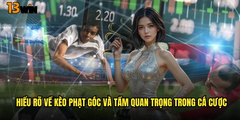 Hiểu Rõ Về Kèo Phạt Góc và Tầm Quan Trọng Trong Cá Cược